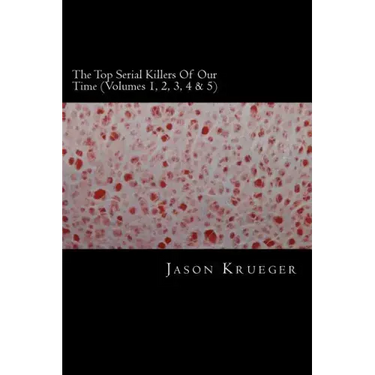 The Top Serial Killers Of Our Time (Volumes 1, 2, 3, 4 & 5): True Crime Committed By The World's Most Notorious Serial Killers