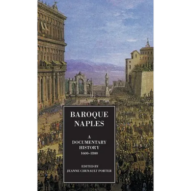 Baroque Naples: A Documentary History: C.1600-1800
