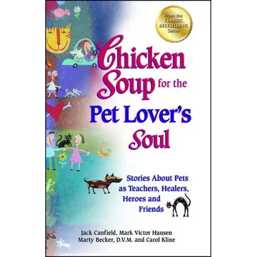 Chicken Soup for the Pet Lover's Soul: Stories about Pets as Teachers, Healers, Heroes and Friends