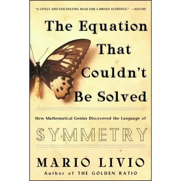 Equation That Couldn't Be Solved: How Mathematical Genius Discovered the Language of Symmetry