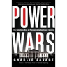 Power Wars: The Relentless Rise of Presidential Authority and Secrecy