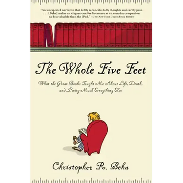 The Whole Five Feet: What the Great Books Taught Me about Life, Death, and Pretty Much Everthing Else