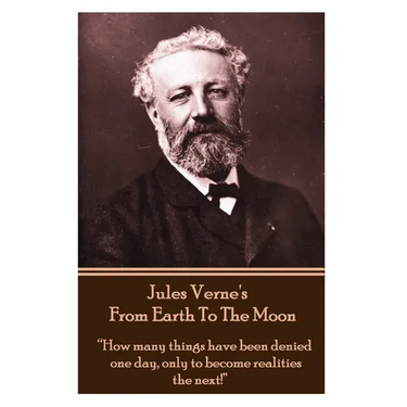 Jules Verne's From Earth To The Moon: "How many things have been denied one day, only to become realities the next!"