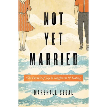 Not Yet Married: The Pursuit of Joy in Singleness and Dating