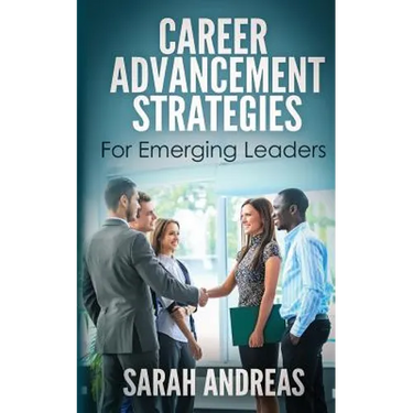 Career Advancement Strategies For Emerging Leaders: Get promoted faster in the career you love.