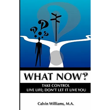 What Now: Take Control: Live Life; Don't Let it Live You