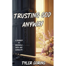Trusting God Anyway: A Journey to Reconcile Faith and Sexuality