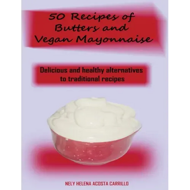 50 Recipes of Butters and Vegan Mayonnaise