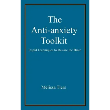 The Anti-Anxiety Toolkit: Rapid Techniques to Rewire the Brain