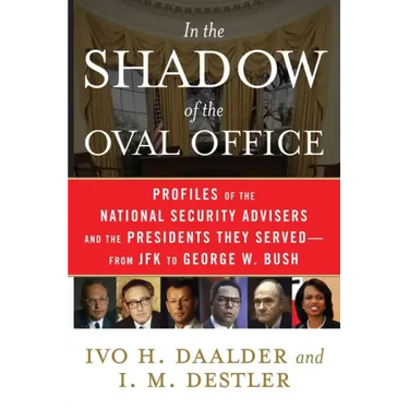 In the Shadow of the Oval Office: Profiles of the National Security Advisers and the Presidents They Served--From JFK to George W. Bush