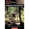 Explorer's Guide 50 Hikes in Western Pennsylvania: Walks and Day Hikes from the Laurel Highlands to Lake Erie