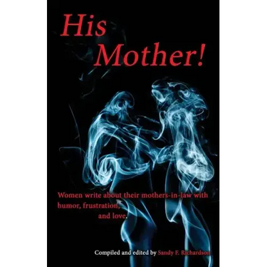 His Mother!: Women Write About Their Mothers-in-Law with Humor, Frustration, and Love