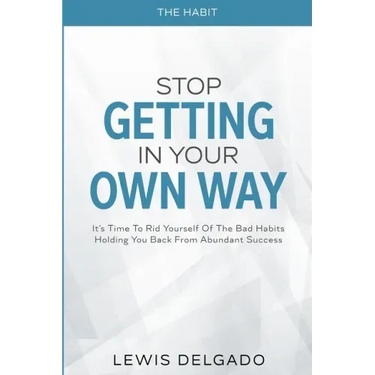 The Habit: Stop Getting In Your Own Way - It's Time To Rid Yourself Of The Bad Habits Holding You Back From Abundant
