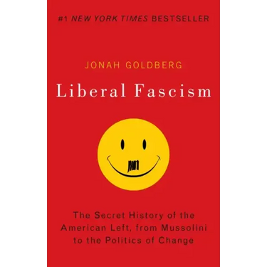 Liberal Fascism: The Secret History of the American Left, from Mussolini to the Politics of Change
