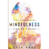 Stop Overthinking: Mindfulness Can Be Yours - Choose To Live Mindfully Every Single Day