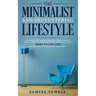 The Minimalist And Decluttering Lifestyle: Use Minimalism to Declutter Your Home, Mindset, Digital Presence, And Families Life Today For Living a More