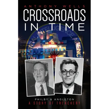 Crossroads in Time: Philby & Angleton A Story of Treachery