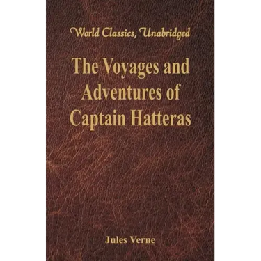 The Voyages and Adventures of Captain Hatteras (World Classics, Unabridged)