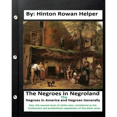 The negroes in negroland; the negroes in America; and negroes generally. Also, the several races of white men, considered as the involuntary and prede