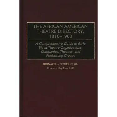 The African American Theatre Directory, 1816-1960: A Comprehensive Guide to Early Black Theatre Organizations, Companies, Theatres, and Performing Gro