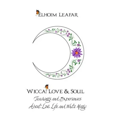 Wicca! Love & Soul: Teachings and Experiences About Love, Life and White Magic