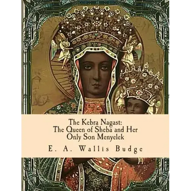 The Kebra Nagast: The Queen of Sheba and Her Only Son Menyelek