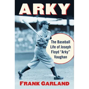 Arky: The Baseball Life of Joseph Floyd "Arky" Vaughan