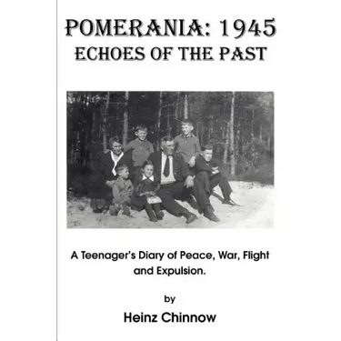Pomerania: 1945 Echoes of the Past: A Teenager's Diary of Peace, War, Flight and Expulsion.