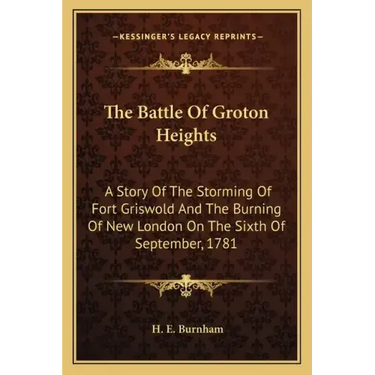 The Battle Of Groton Heights: A Story Of The Storming Of Fort Griswold And The Burning Of New London On The Sixth Of September, 1781