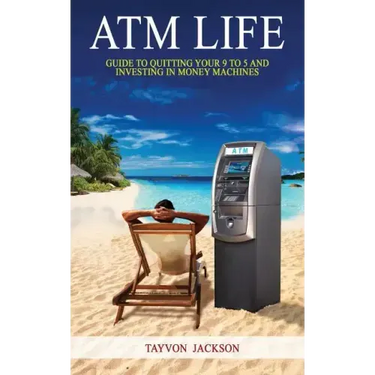 ATM LIfe: Guide to Quitting Your 9 to 5 and Investing in Money Machines