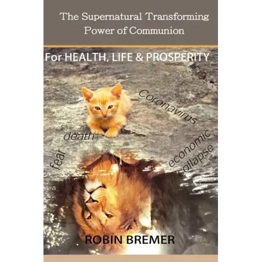 The Supernatural Transforming Power of Communion: For Health, Life & Prosperity