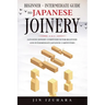 Japanese Joinery: Beginner + Intermediate Guide to Japanese Joinery: Japanese Joinery Compendium for Beginner and Intermediate Japanese Carpenters