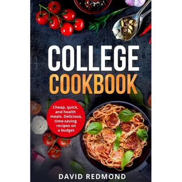 College Cookbook: Cheap, quick, and healthy meals. Delicious, time-saving recipes on a budget