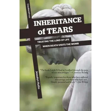 Inheritance of Tears: Trusting the Lord of Life When Death Visits the Womb