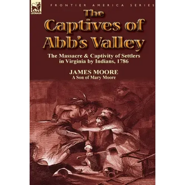 The Captives of Abb's Valley: the Massacre & Captivity of Settlers in Virginia by Indians, 1786