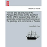 Travels and Adventures in the Persian Provinces on the Southern Banks of the Caspian Sea. with an Appendix Containing Short Notices on the Geology and
