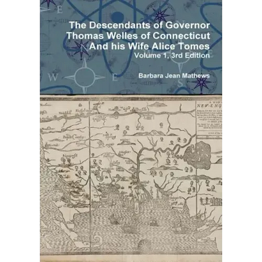 The Descendants of Governor Thomas Welles of Connecticut and his Wife Alice Tomes, Volume 1, 3rd Edition