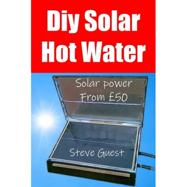 DIY Solar Hot Water, Solar Power From £50: Free solar energy from this self build new invention