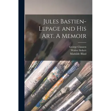 Jules Bastien-Lepage and His Art. A Memoir