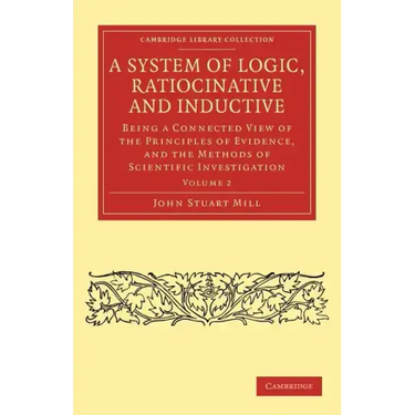 A System of Logic, Ratiocinative and Inductive - Volume 2