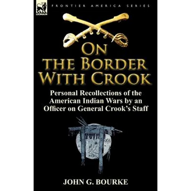On the Border with Crook: Personal Recollections of the American Indian Wars by an Officer on General Crook's Staff