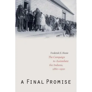 A Final Promise: The Campaign to Assimilate the Indians, 1880-1920