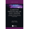 Elementary Particles and the Early Universe: A Synergy of Particle Physics and Cosmology in the Birth and Evolution of the Universe