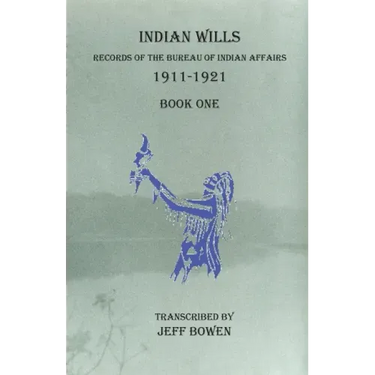 Indian Wills, 1911-1921 Book One: Records of the Bureau of Indian Affairs