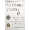 No Visible Bruises: What We Don't Know about Domestic Violence Can Kill Us