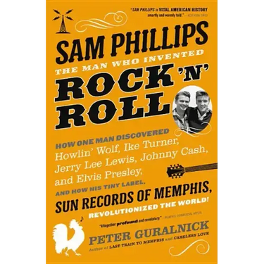 Sam Phillips: The Man Who Invented Rock 'n' Roll