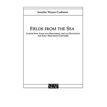 Fields from the Sea: Chinese Junk Trade with Siam During the Late Eighteenth and Early Nineteenth Century