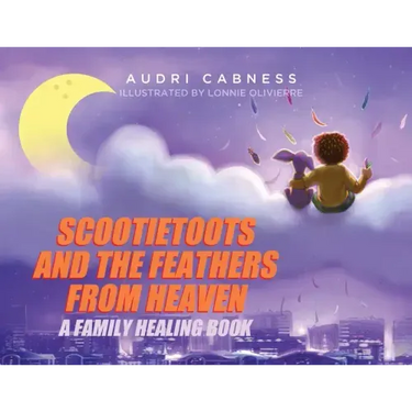 Scootietoots and the Feathers From Heaven: A Family Healing Book