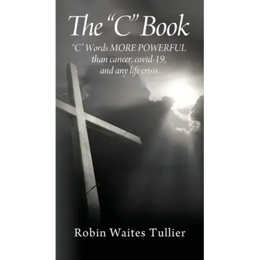 The "C" Book: "C" Words MORE POWERFUL than cancer, covid-19, and any life crisis
