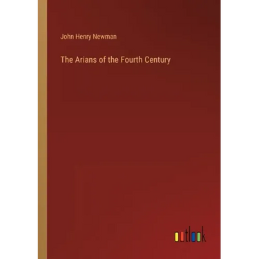 The Arians of the Fourth Century
